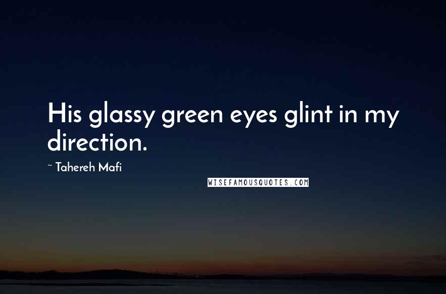 Tahereh Mafi Quotes: His glassy green eyes glint in my direction.