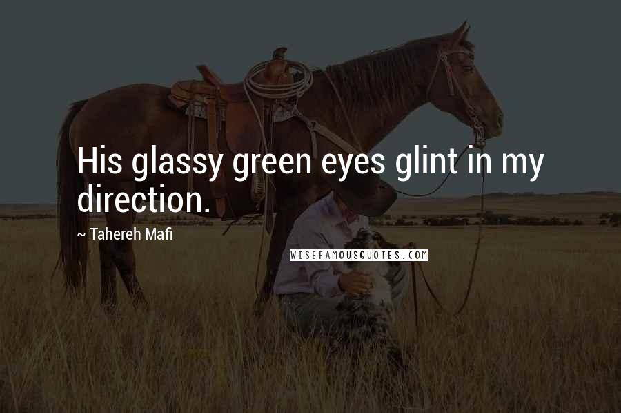 Tahereh Mafi Quotes: His glassy green eyes glint in my direction.