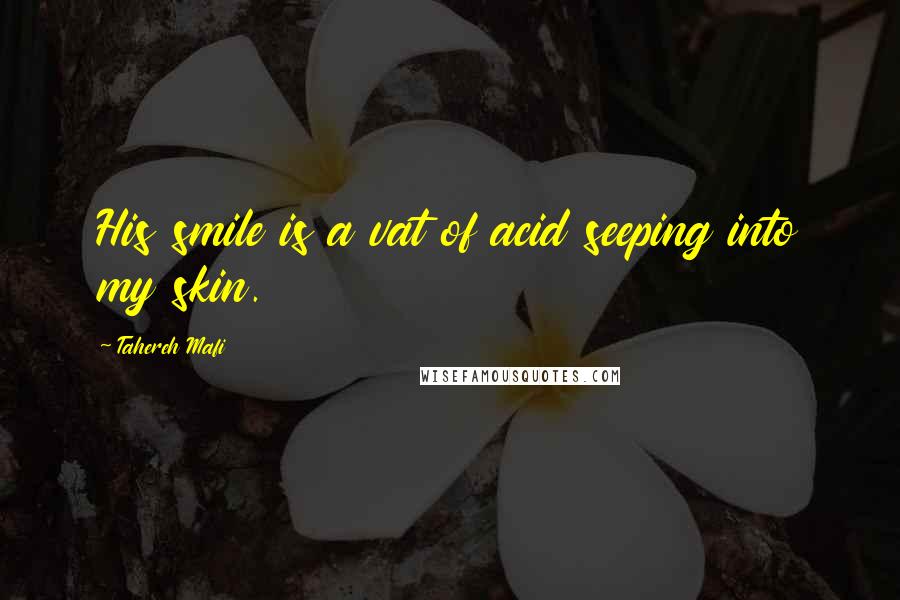 Tahereh Mafi Quotes: His smile is a vat of acid seeping into my skin.