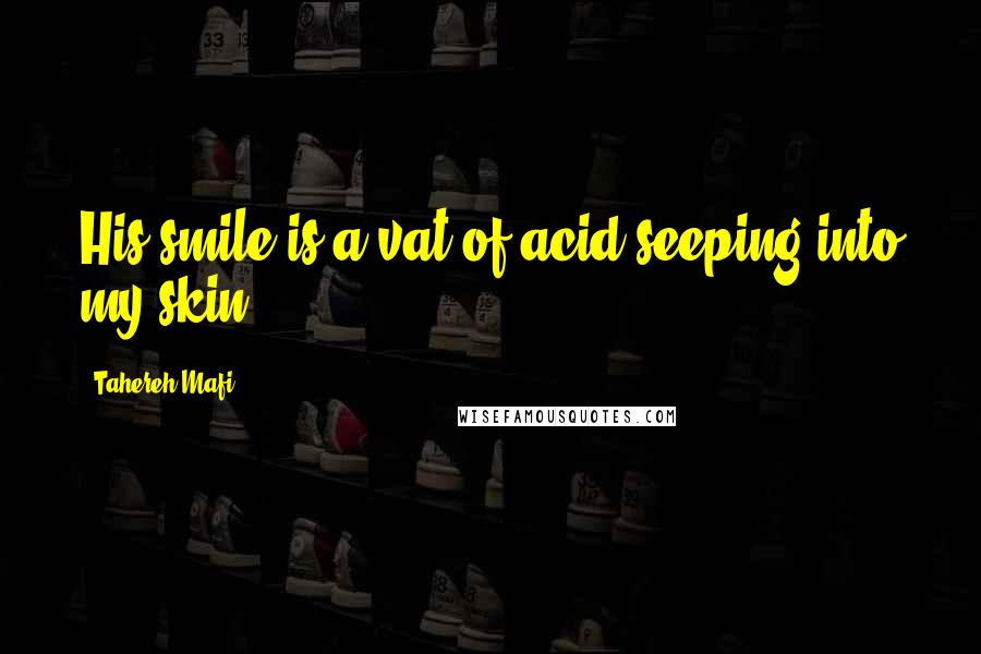 Tahereh Mafi Quotes: His smile is a vat of acid seeping into my skin.