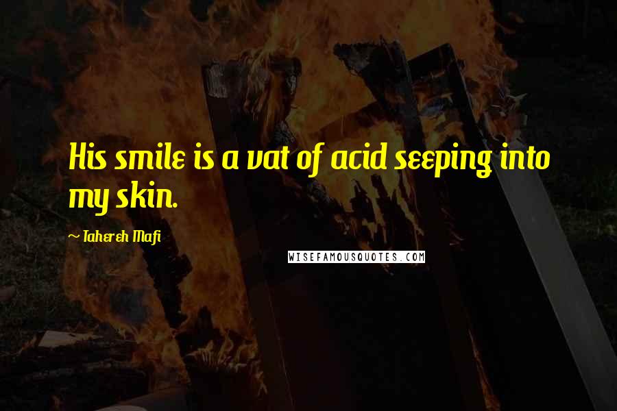 Tahereh Mafi Quotes: His smile is a vat of acid seeping into my skin.