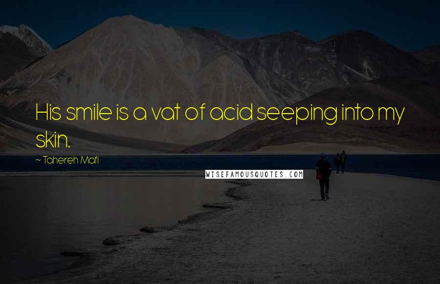Tahereh Mafi Quotes: His smile is a vat of acid seeping into my skin.