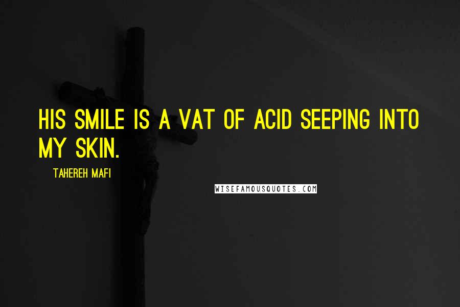 Tahereh Mafi Quotes: His smile is a vat of acid seeping into my skin.