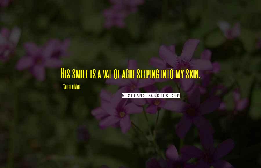 Tahereh Mafi Quotes: His smile is a vat of acid seeping into my skin.