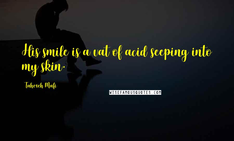 Tahereh Mafi Quotes: His smile is a vat of acid seeping into my skin.