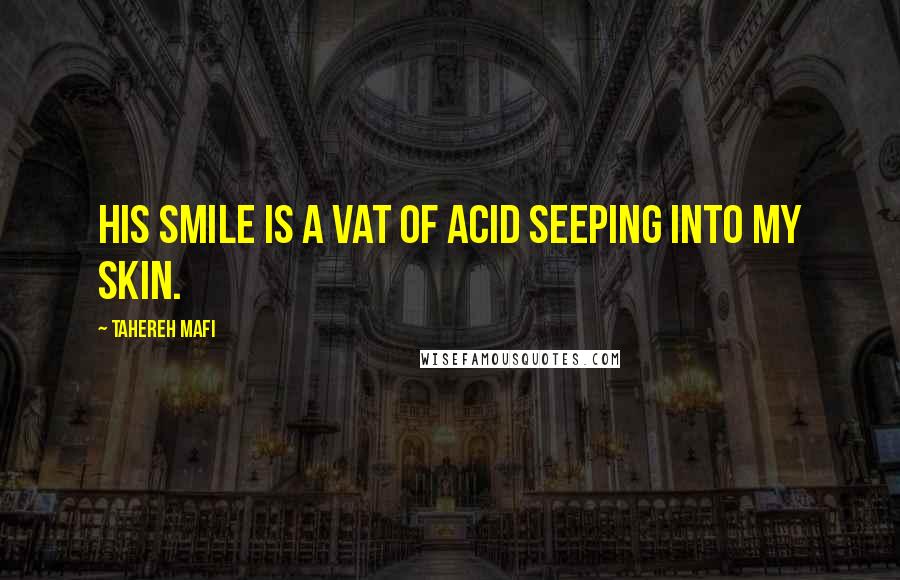 Tahereh Mafi Quotes: His smile is a vat of acid seeping into my skin.