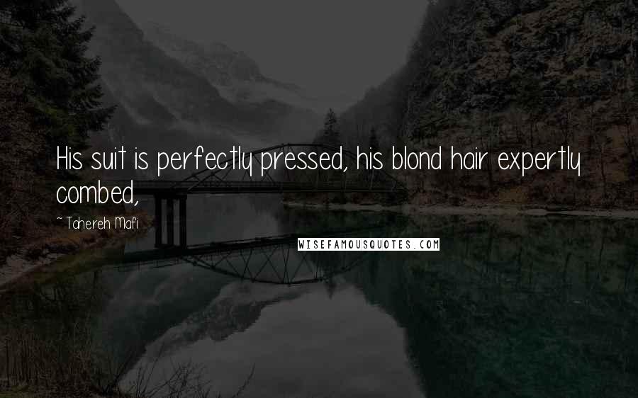 Tahereh Mafi Quotes: His suit is perfectly pressed, his blond hair expertly combed,