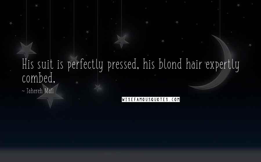 Tahereh Mafi Quotes: His suit is perfectly pressed, his blond hair expertly combed,