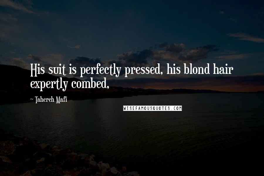 Tahereh Mafi Quotes: His suit is perfectly pressed, his blond hair expertly combed,