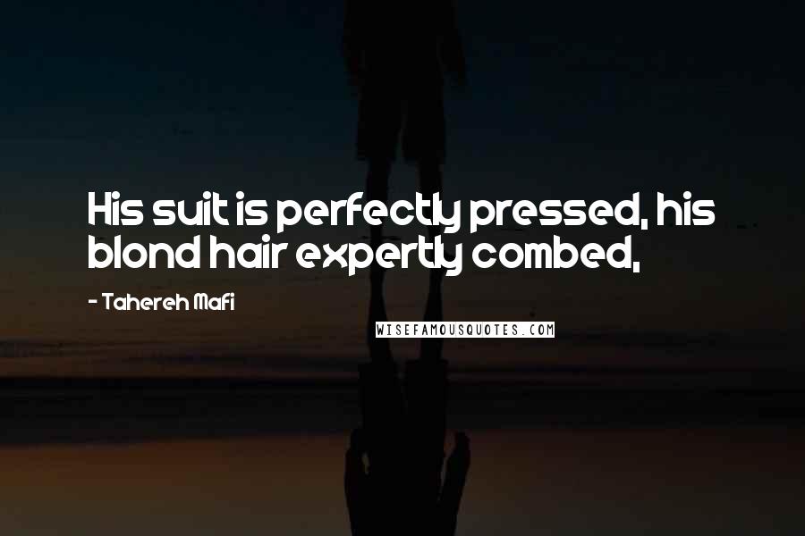 Tahereh Mafi Quotes: His suit is perfectly pressed, his blond hair expertly combed,