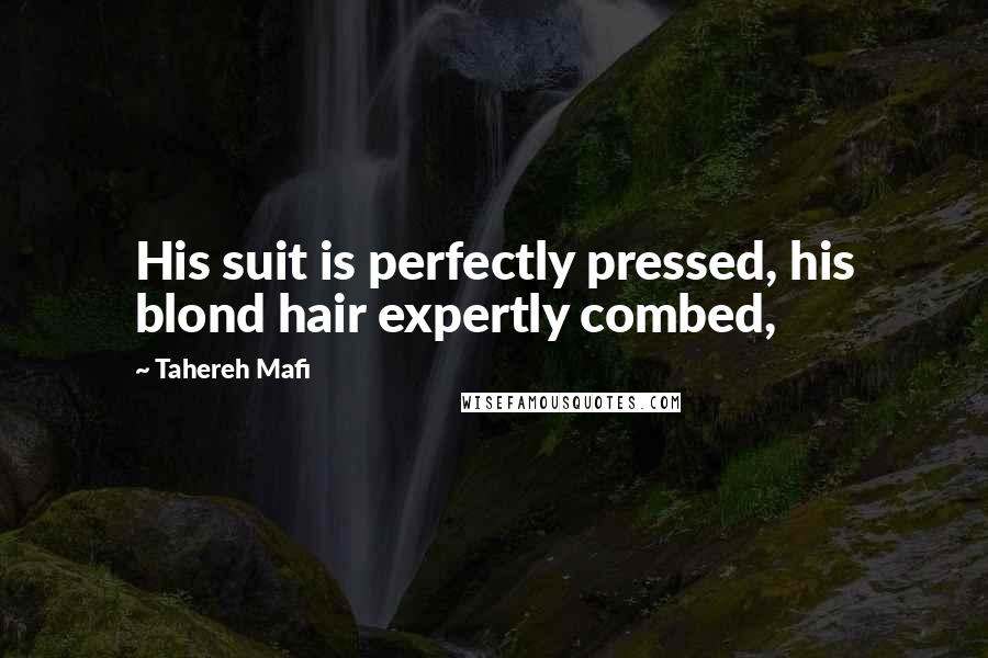 Tahereh Mafi Quotes: His suit is perfectly pressed, his blond hair expertly combed,