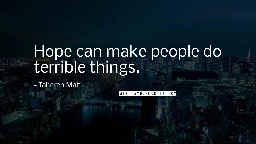 Tahereh Mafi Quotes: Hope can make people do terrible things.
