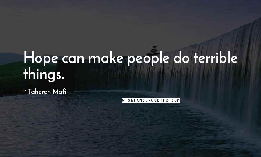 Tahereh Mafi Quotes: Hope can make people do terrible things.