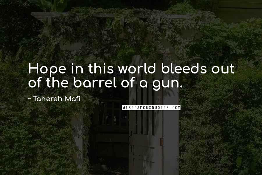 Tahereh Mafi Quotes: Hope in this world bleeds out of the barrel of a gun.