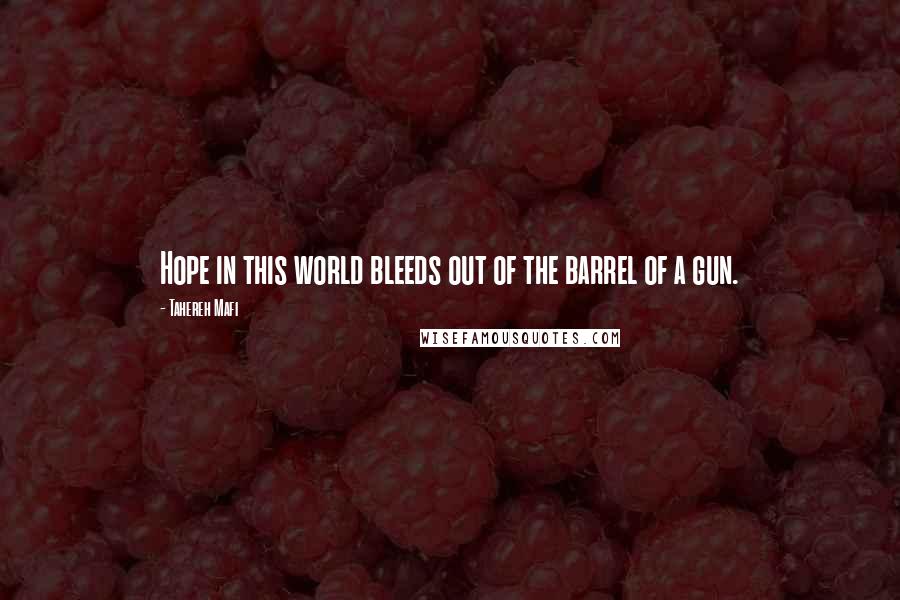 Tahereh Mafi Quotes: Hope in this world bleeds out of the barrel of a gun.