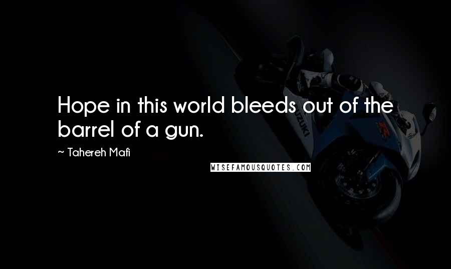 Tahereh Mafi Quotes: Hope in this world bleeds out of the barrel of a gun.