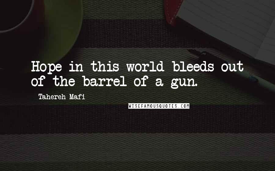 Tahereh Mafi Quotes: Hope in this world bleeds out of the barrel of a gun.