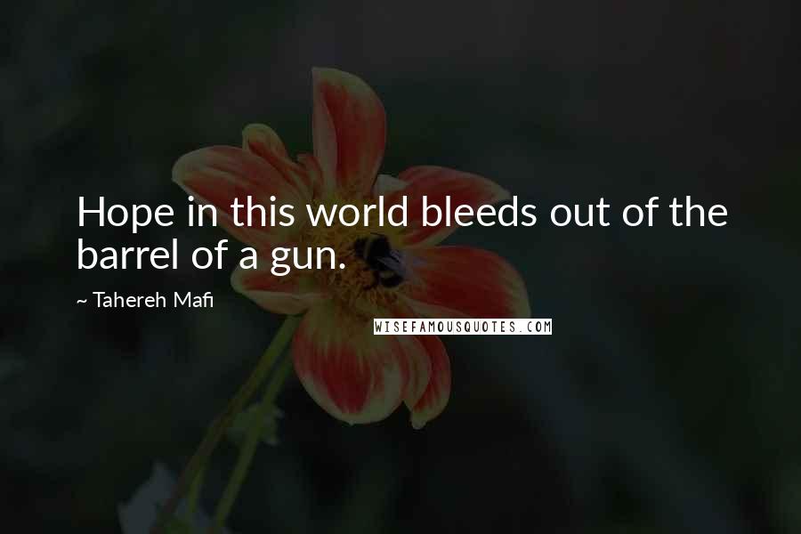 Tahereh Mafi Quotes: Hope in this world bleeds out of the barrel of a gun.