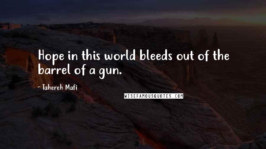 Tahereh Mafi Quotes: Hope in this world bleeds out of the barrel of a gun.