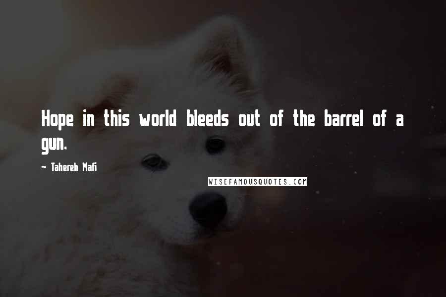 Tahereh Mafi Quotes: Hope in this world bleeds out of the barrel of a gun.