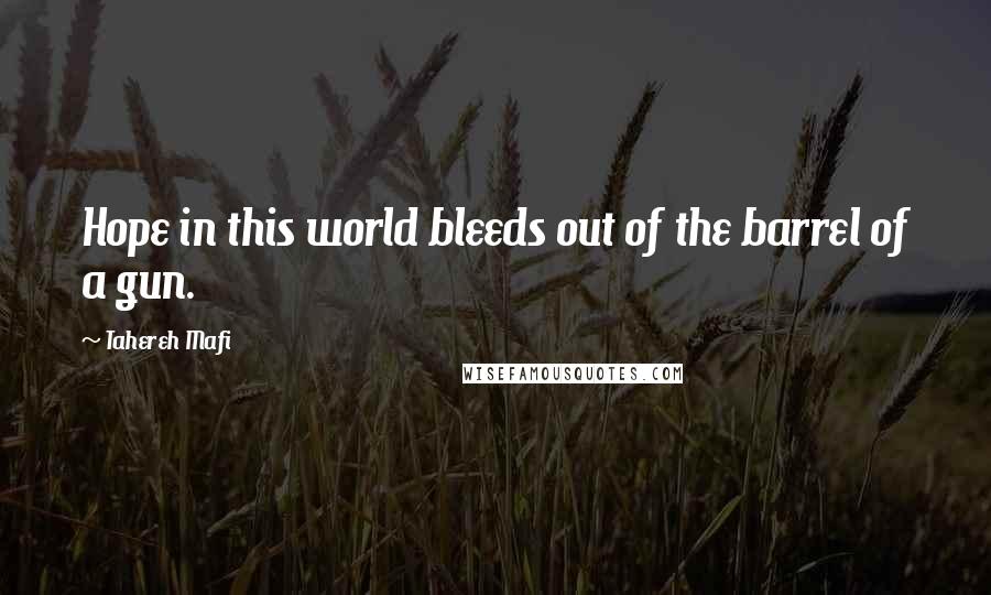 Tahereh Mafi Quotes: Hope in this world bleeds out of the barrel of a gun.