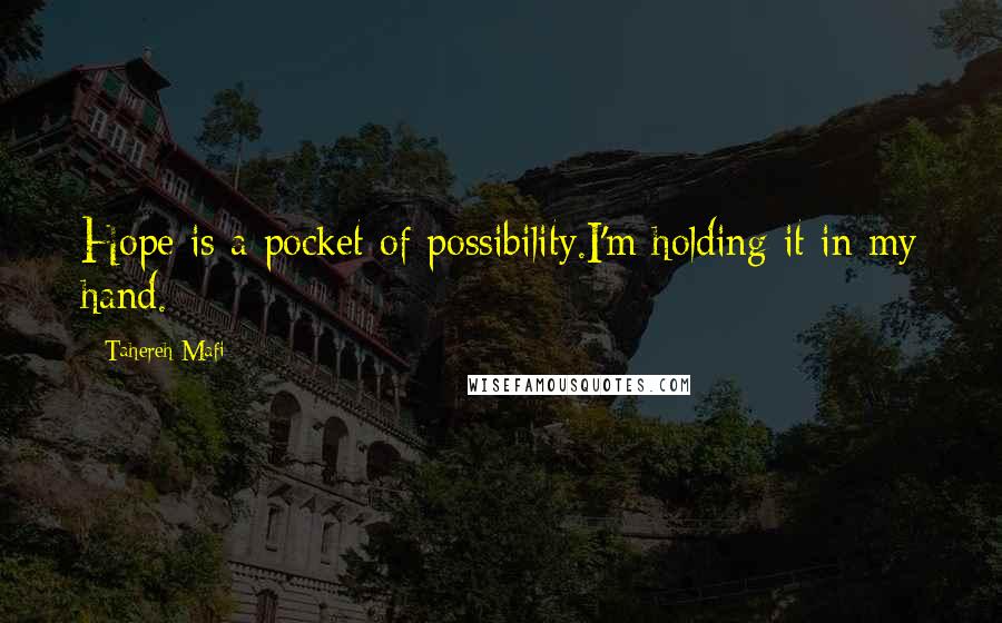 Tahereh Mafi Quotes: Hope is a pocket of possibility.I'm holding it in my hand.