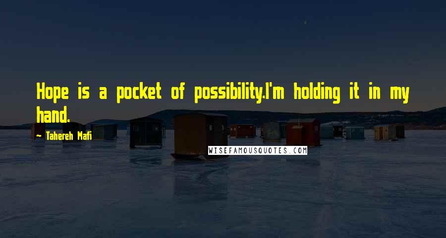 Tahereh Mafi Quotes: Hope is a pocket of possibility.I'm holding it in my hand.