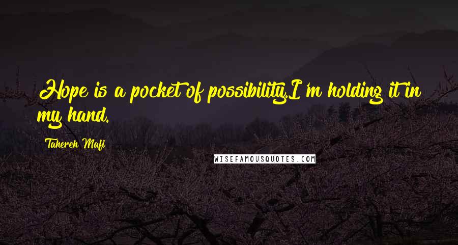 Tahereh Mafi Quotes: Hope is a pocket of possibility.I'm holding it in my hand.