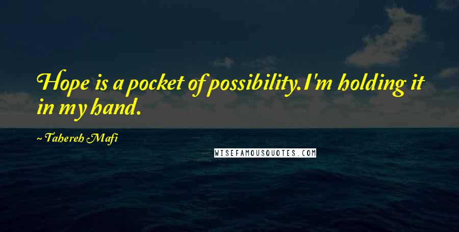 Tahereh Mafi Quotes: Hope is a pocket of possibility.I'm holding it in my hand.