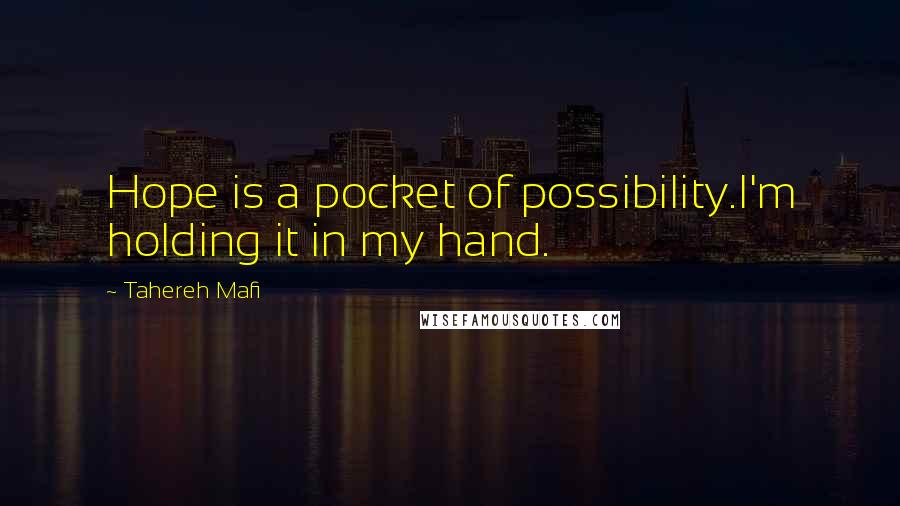 Tahereh Mafi Quotes: Hope is a pocket of possibility.I'm holding it in my hand.