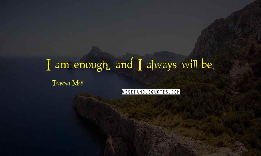 Tahereh Mafi Quotes: I am enough, and I always will be.