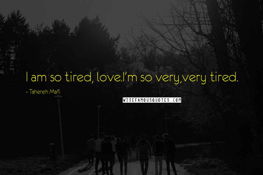Tahereh Mafi Quotes: I am so tired, love.I'm so very,very tired.