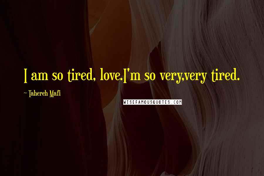 Tahereh Mafi Quotes: I am so tired, love.I'm so very,very tired.