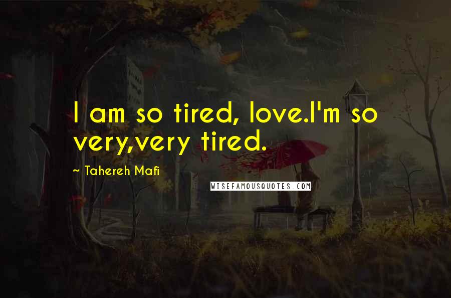 Tahereh Mafi Quotes: I am so tired, love.I'm so very,very tired.