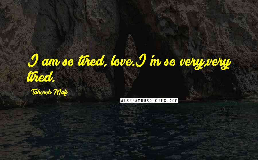 Tahereh Mafi Quotes: I am so tired, love.I'm so very,very tired.