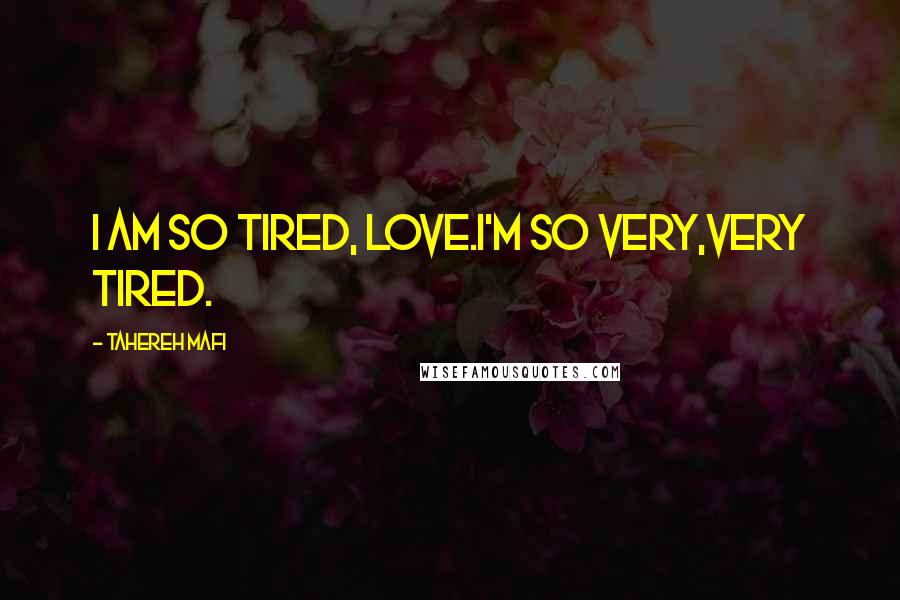 Tahereh Mafi Quotes: I am so tired, love.I'm so very,very tired.