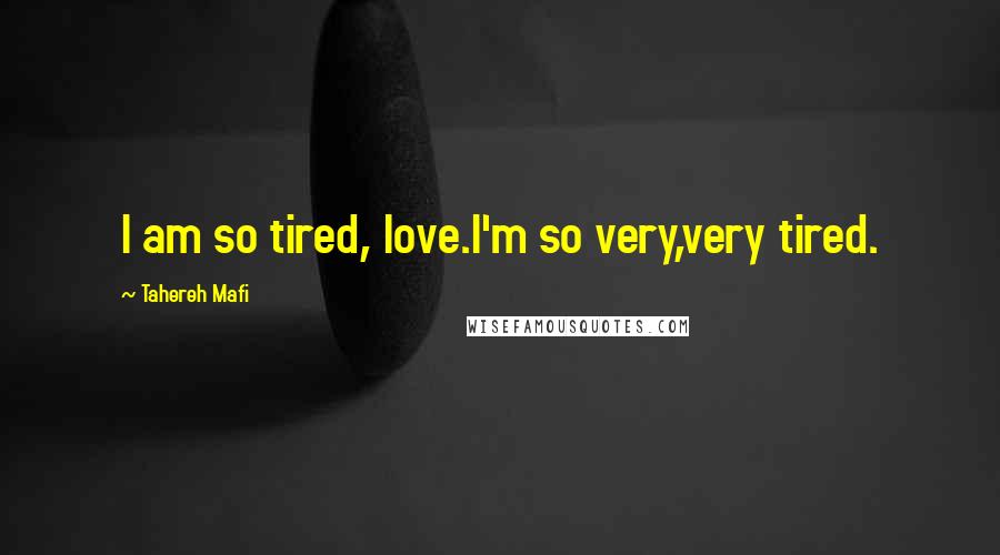 Tahereh Mafi Quotes: I am so tired, love.I'm so very,very tired.