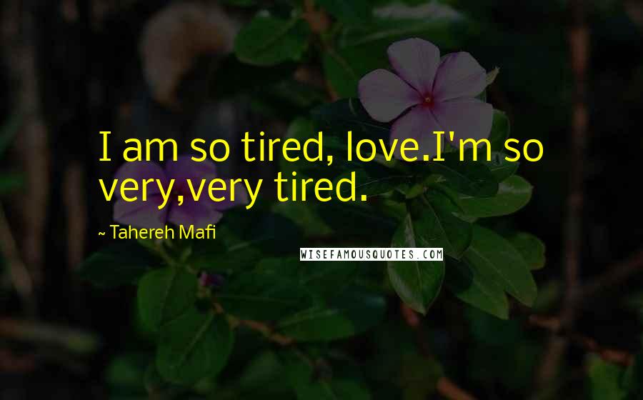 Tahereh Mafi Quotes: I am so tired, love.I'm so very,very tired.
