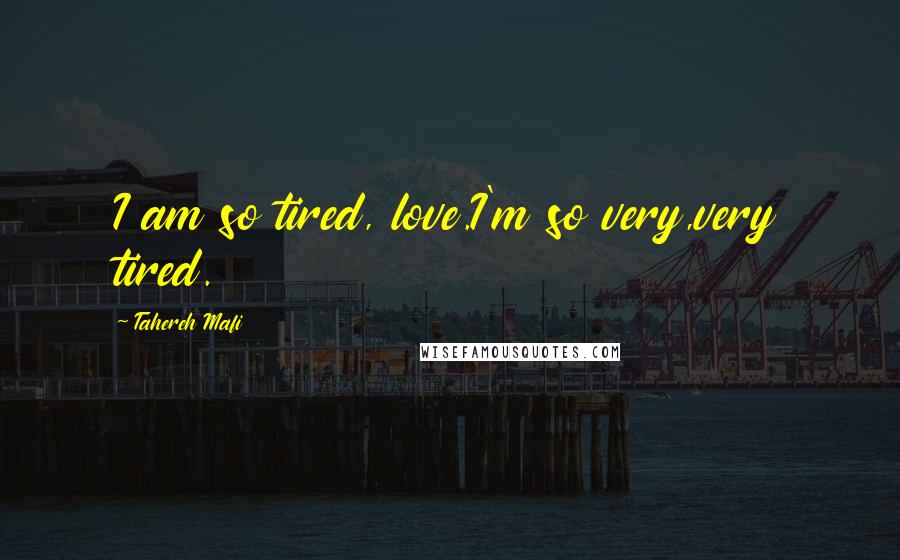 Tahereh Mafi Quotes: I am so tired, love.I'm so very,very tired.
