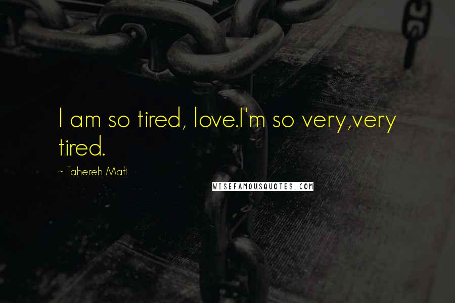 Tahereh Mafi Quotes: I am so tired, love.I'm so very,very tired.