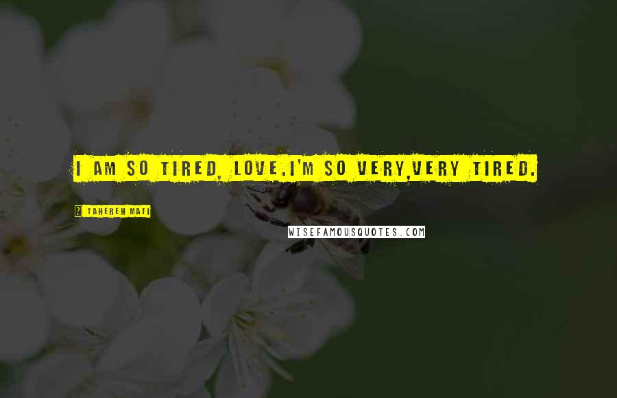 Tahereh Mafi Quotes: I am so tired, love.I'm so very,very tired.