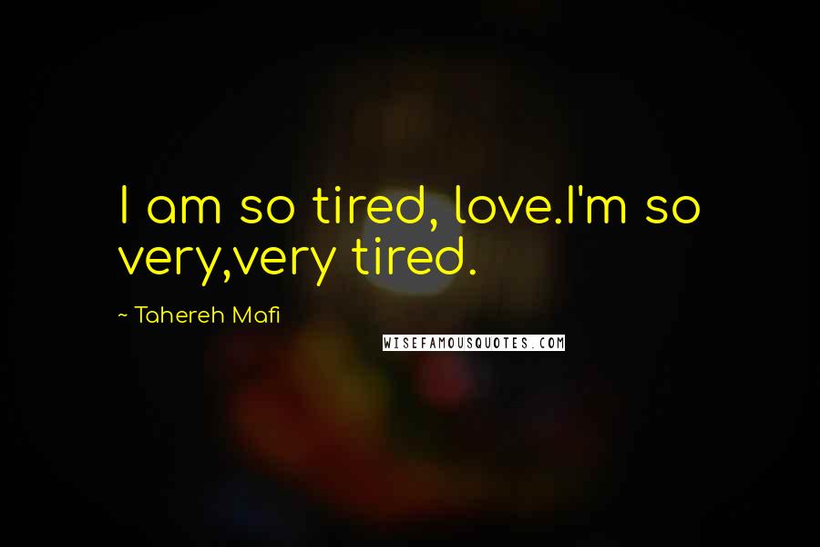 Tahereh Mafi Quotes: I am so tired, love.I'm so very,very tired.