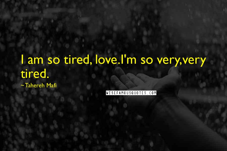 Tahereh Mafi Quotes: I am so tired, love.I'm so very,very tired.