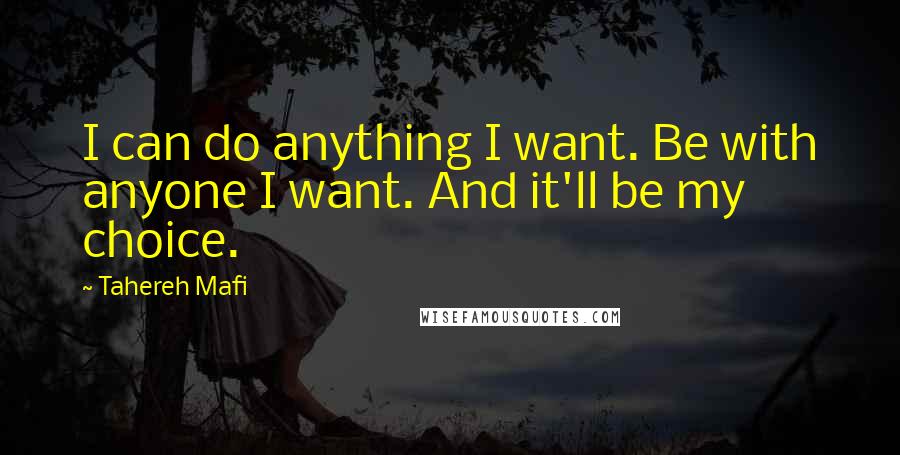 Tahereh Mafi Quotes: I can do anything I want. Be with anyone I want. And it'll be my choice.