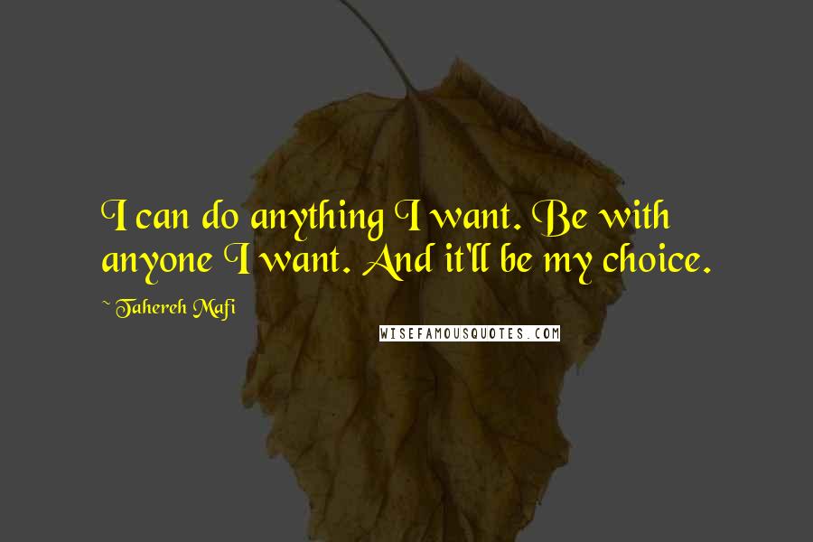 Tahereh Mafi Quotes: I can do anything I want. Be with anyone I want. And it'll be my choice.