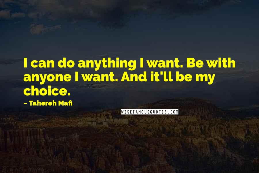 Tahereh Mafi Quotes: I can do anything I want. Be with anyone I want. And it'll be my choice.