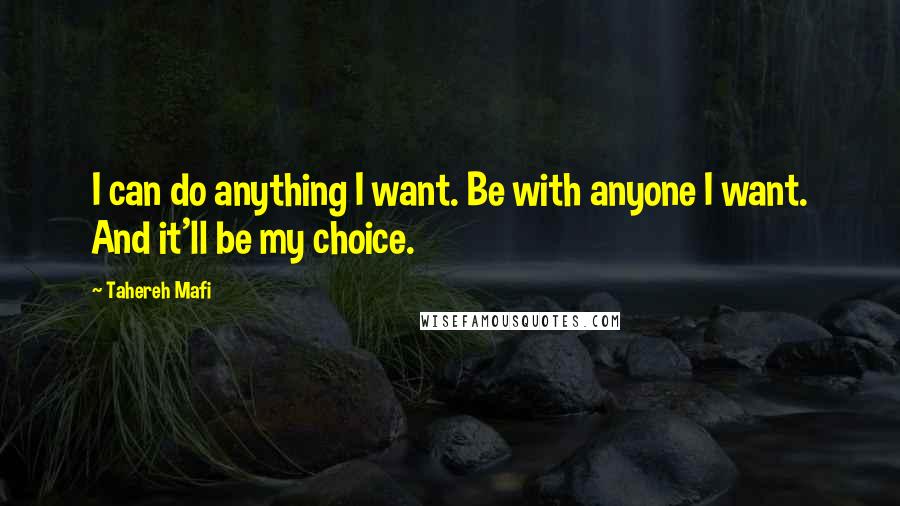 Tahereh Mafi Quotes: I can do anything I want. Be with anyone I want. And it'll be my choice.