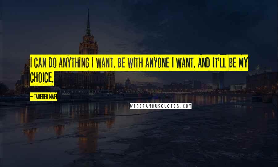 Tahereh Mafi Quotes: I can do anything I want. Be with anyone I want. And it'll be my choice.