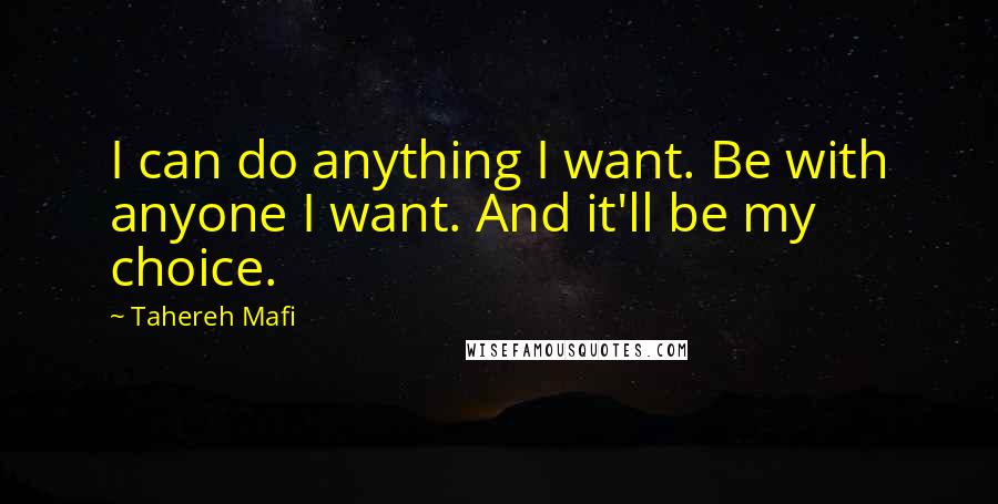 Tahereh Mafi Quotes: I can do anything I want. Be with anyone I want. And it'll be my choice.