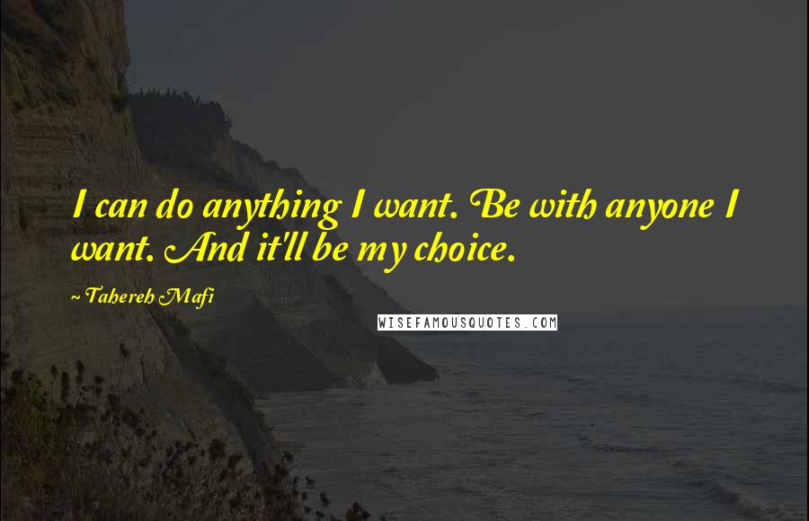 Tahereh Mafi Quotes: I can do anything I want. Be with anyone I want. And it'll be my choice.